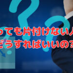 「言っても片付けない人」は、どうすればいいの⁈