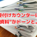 受付けカウンタ―に “社内資料“がドーンと。。。