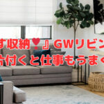 『隠す収納❣』GWリビング編～家が片付くと仕事もうまくいく～