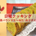 日曜クッキング～『抹茶パウンドケーキ❣』のリクエスト～