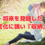 将来を見越した“変化に強い『収納』”