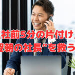 「退社前5分の片付け」が“翌朝の社長”を救う❣