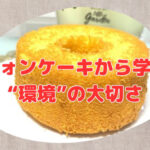 シフォンケーキから学んだ“環境”の大切さ