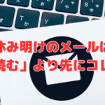 休み明けのメールは「読む」より先にコレ❣