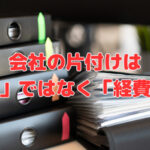 会社の片付けは「掃除」ではなく「経費削減」業務