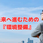 未来へ進むための『環境整備』