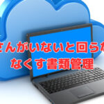 「○○さんがいないと回らない」をなくす書類管理の仕組み