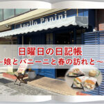 日曜日の日記帳～娘とパニーニと春の訪れと～