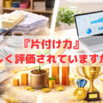 『片付け力』ー正しく評価されていますか⁈ー