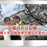 日曜日の日記帳 〜娘と歩く桜並木で感じた変化〜