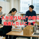 “人が足りない”の前に見直したいこと❣