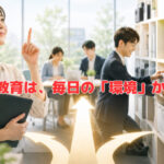 社員教育は、毎日の「環境」から❣