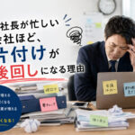 社長が忙しい会社ほど『片付け』が後回しになる理由
