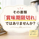 その書類「賞味期限切れ」ではありませんか？