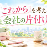 「これから」を考える会社の片付け